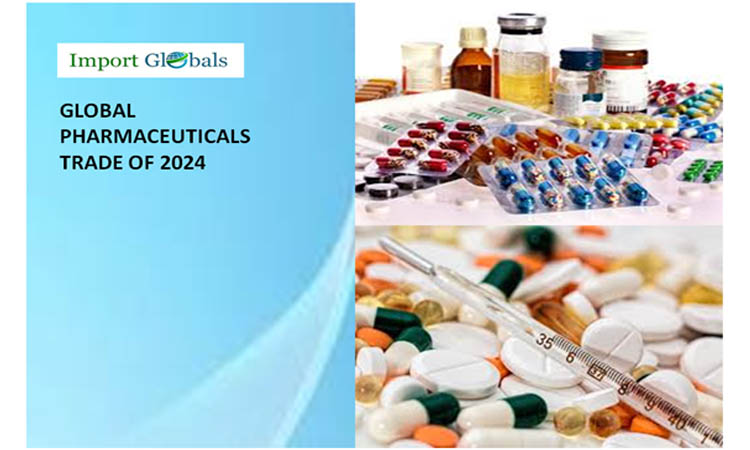 Pharmaceuticals Trade of 2024: A Brief Overview of the Global Import and Export Trade