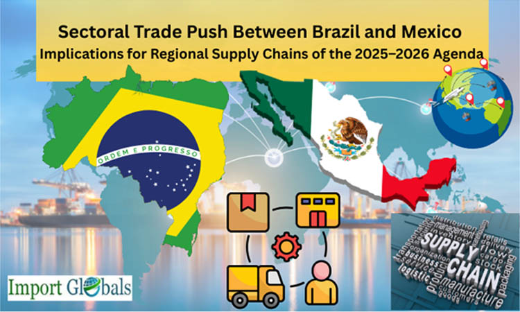 Sectoral Trade Push Between Brazil and Mexico: Implications for Regional Supply Chains of the 2025–2026 Agenda