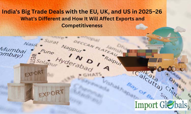 India's Big Trade Deals with the EU, UK, and US in 2025–26: What's Different and How It Will Affect Exports and Competitiveness